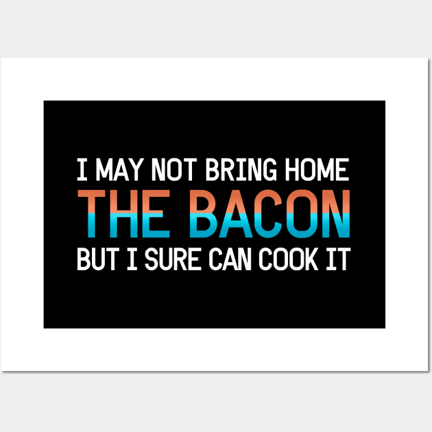 I may not bring home the bacon, but I sure can cook it! Wall Art by Aome Art